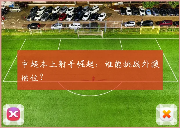 中超本土射手崛起，谁能挑战外援地位？