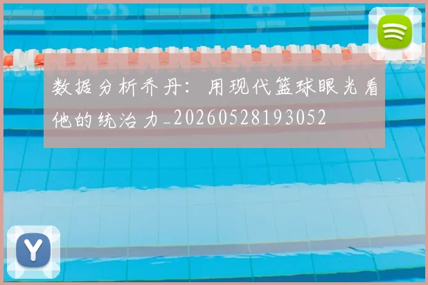 数据分析乔丹：用现代篮球眼光看他的统治力_20260528193052