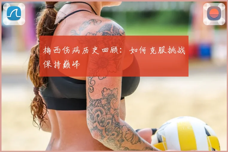 梅西伤病历史回顾：如何克服挑战保持巅峰
